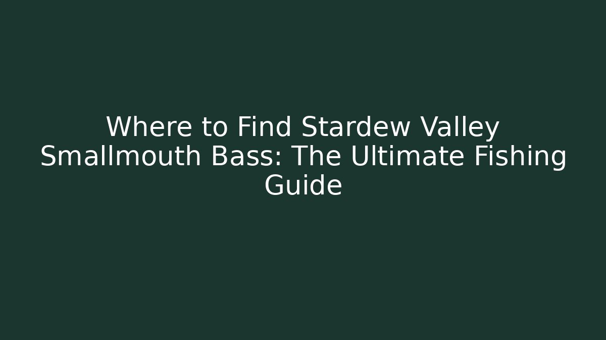 Where to Find Stardew Valley Smallmouth Bass: The Ultimate Fishing Guide