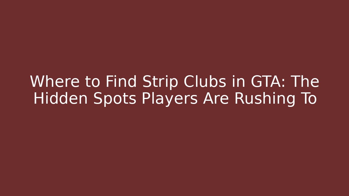 Where to Find Strip Clubs in GTA: The Hidden Spots Players Are Rushing To