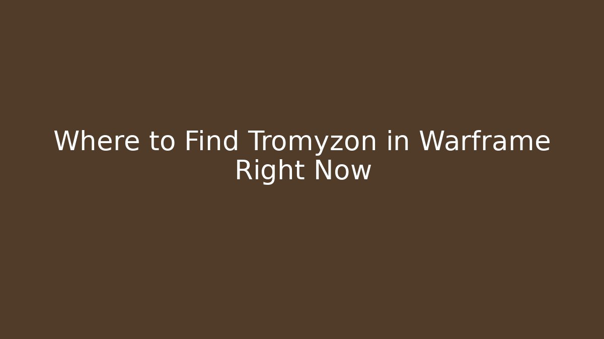 Where to Find Tromyzon in Warframe Right Now
