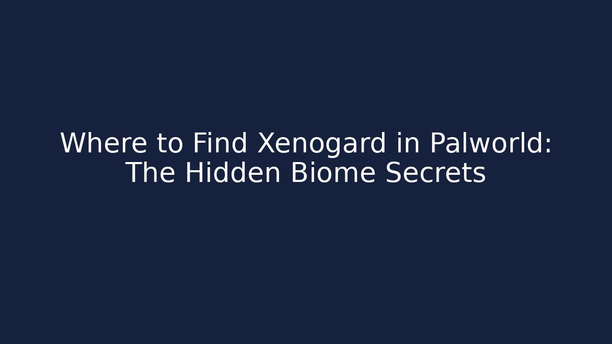 Where to Find Xenogard in Palworld: The Hidden Biome Secrets