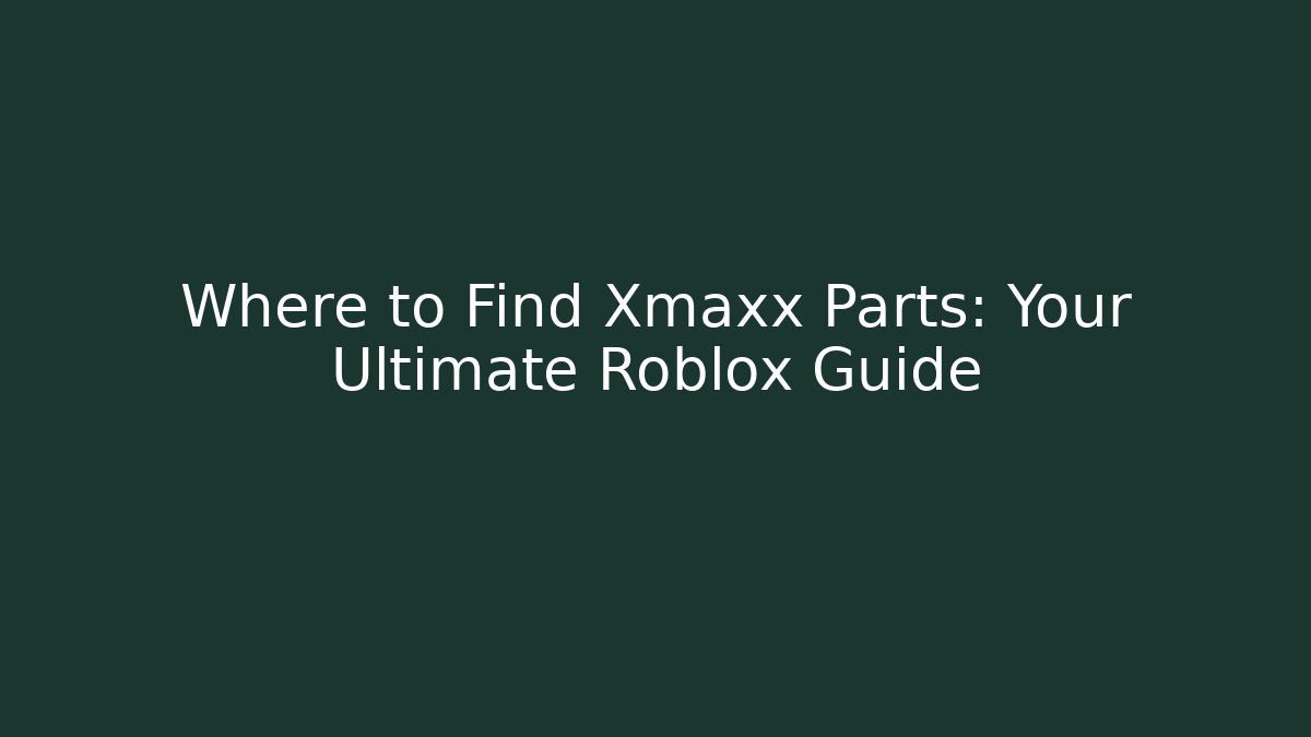 Where to Find Xmaxx Parts: Your Ultimate Roblox Guide - Create More Assets