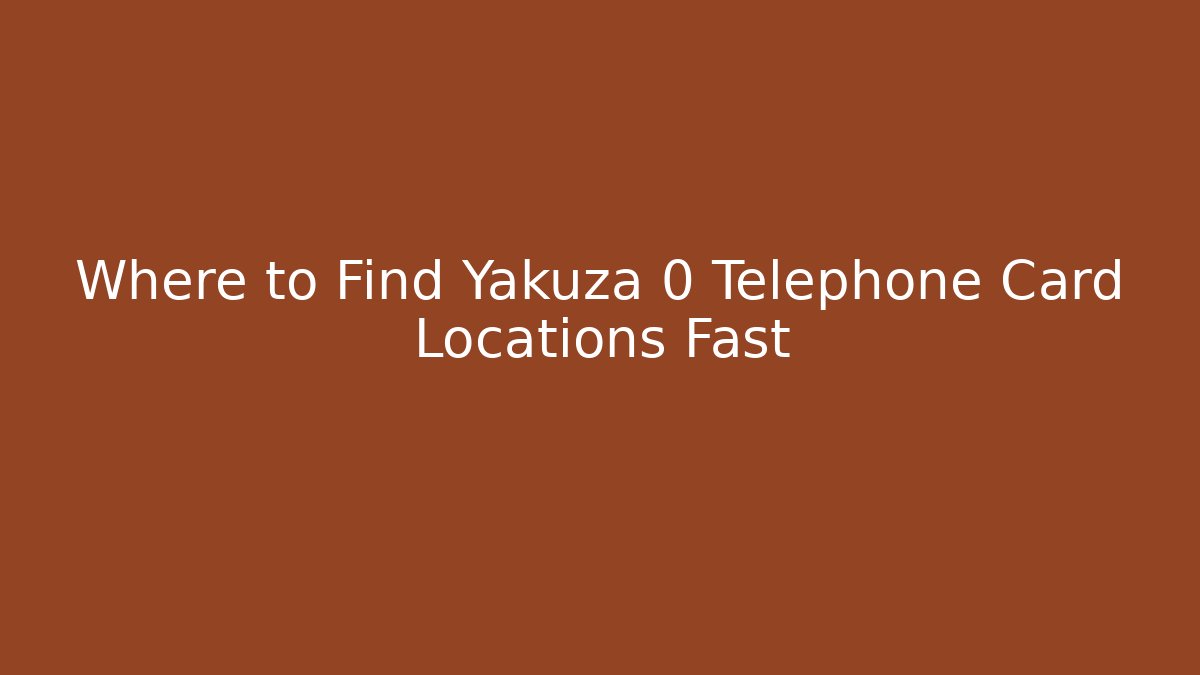Where to Find Yakuza 0 Telephone Card Locations Fast