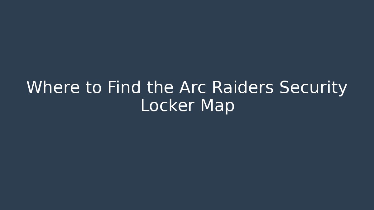Where to Find the Arc Raiders Security Locker Map