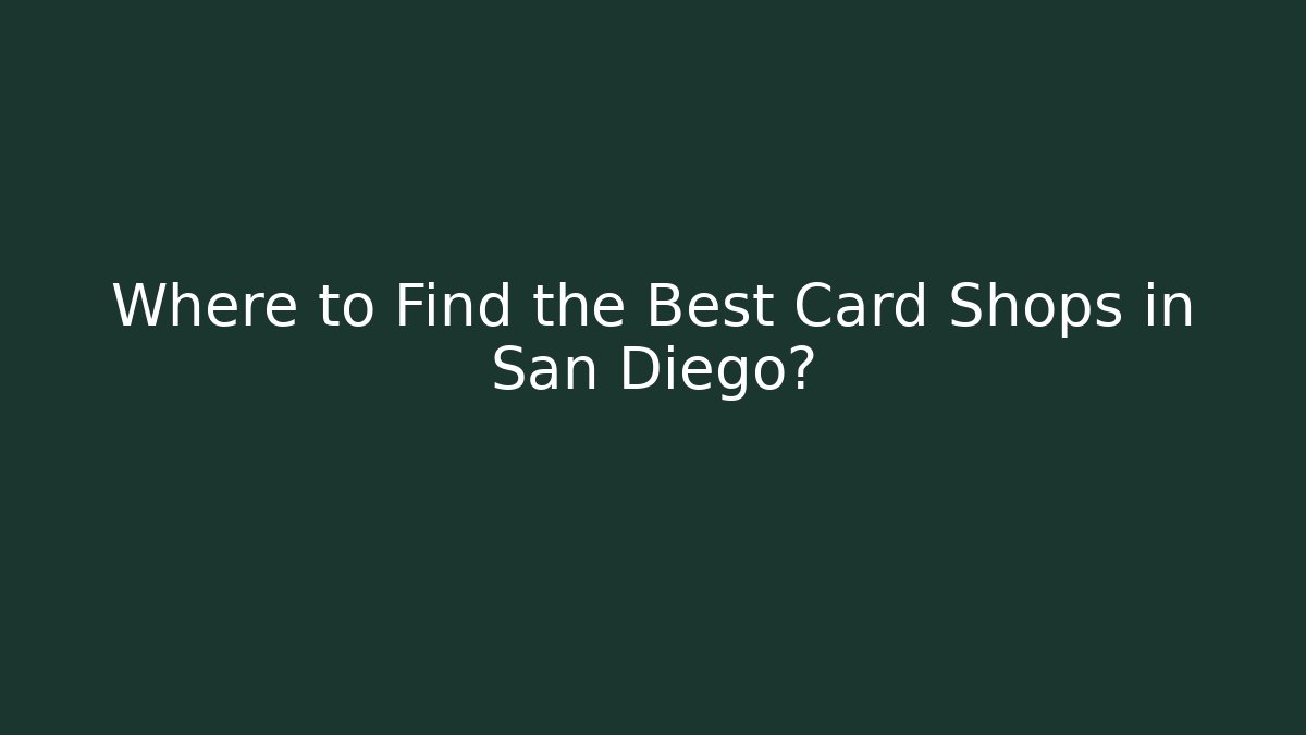 Where to Find the Best Card Shops in San Diego?