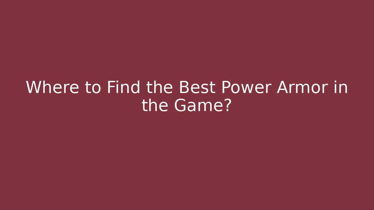 Where to Find the Best Power Armor in the Game?