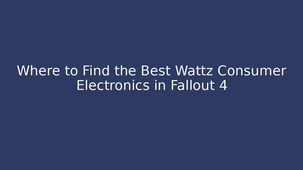 Where to Find the Best Wattz Consumer Electronics in Fallout 4