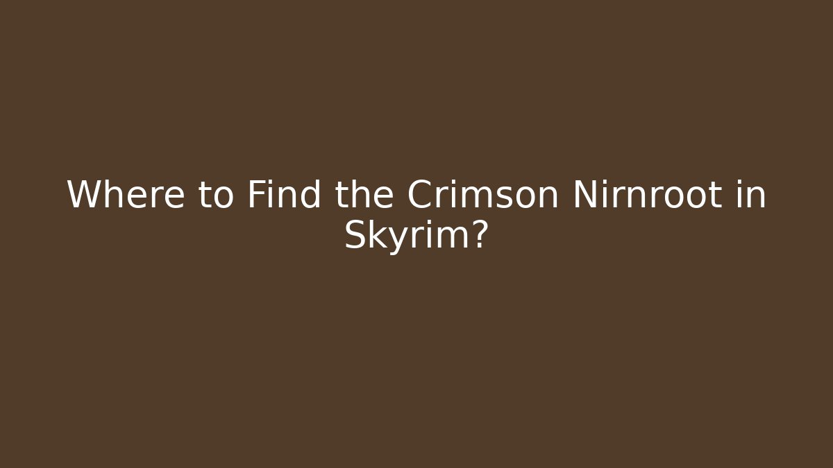 Where to Find the Crimson Nirnroot in Skyrim?