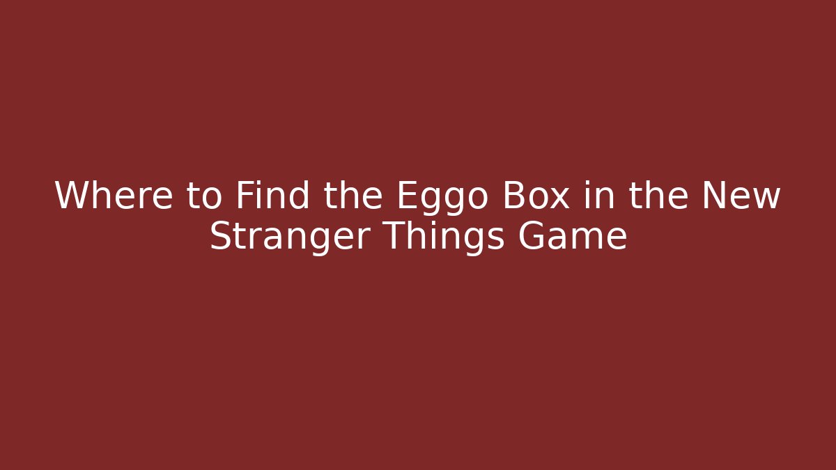 Where to Find the Eggo Box in the New Stranger Things Game