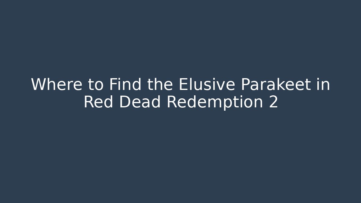 Where to Find the Elusive Parakeet in Red Dead Redemption 2