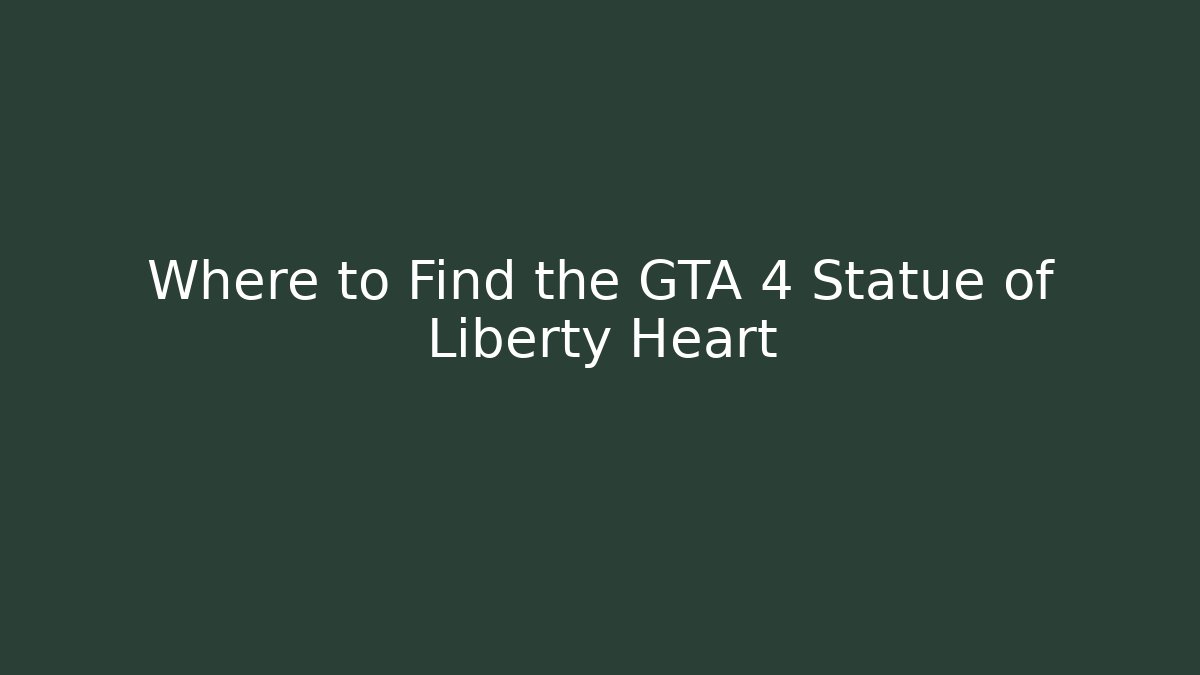 Where to Find the GTA 4 Statue of Liberty Heart