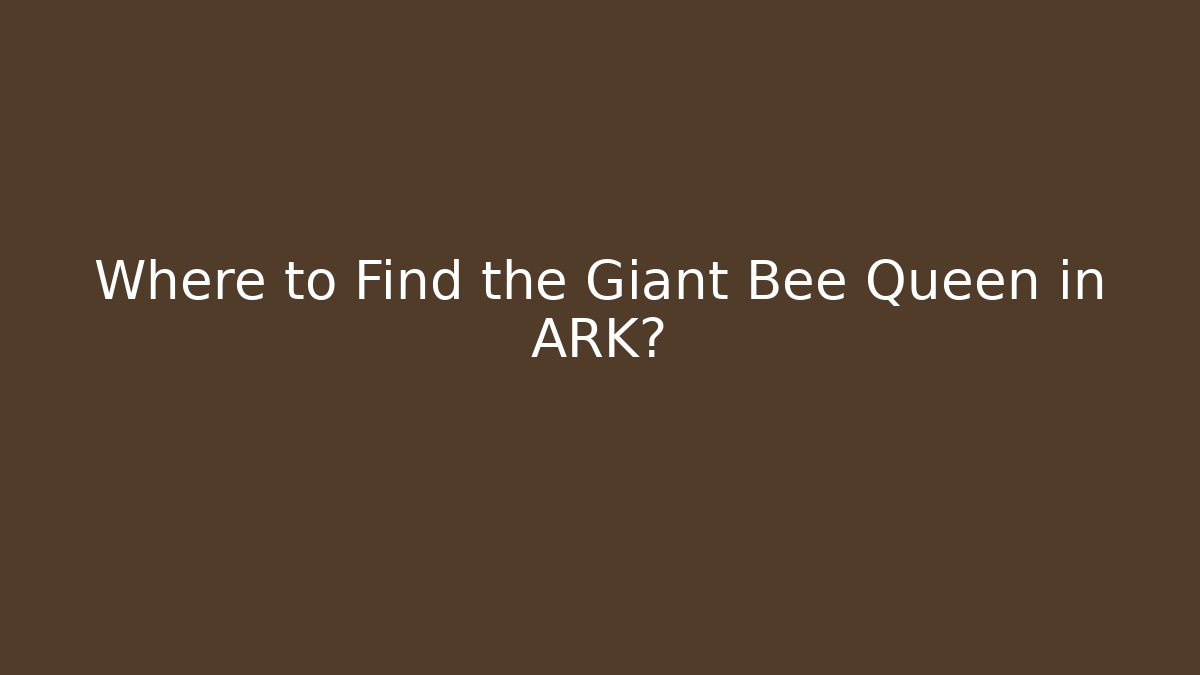 Where to Find the Giant Bee Queen in ARK?