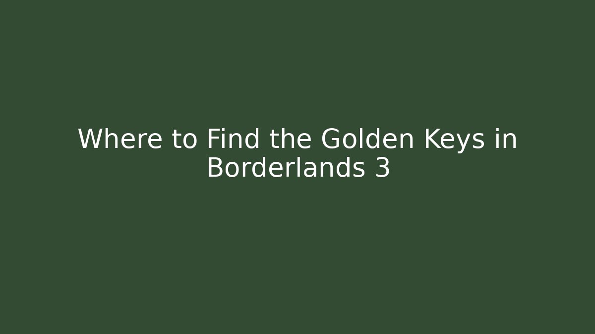 Where to Find the Golden Keys in Borderlands 3 - Create More Assets