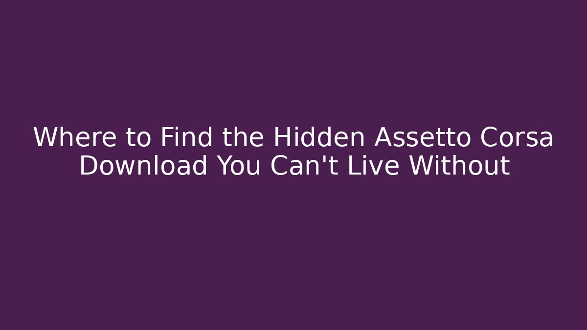 Where to Find the Hidden Assetto Corsa Download You Can't Live Without