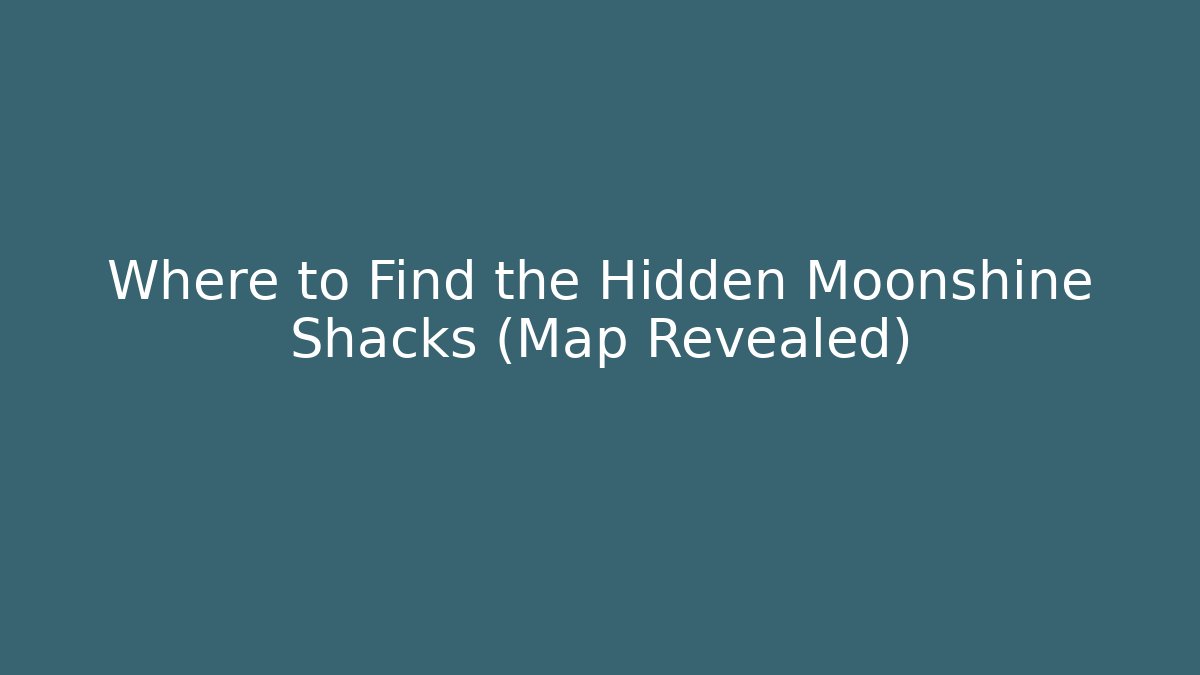 Where to Find the Hidden Moonshine Shacks (Map Revealed) - Create More Assets