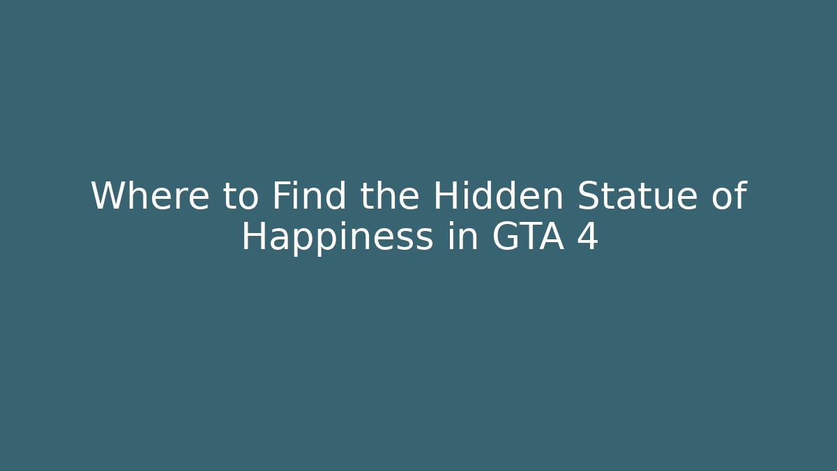 Where to Find the Hidden Statue of Happiness in GTA 4