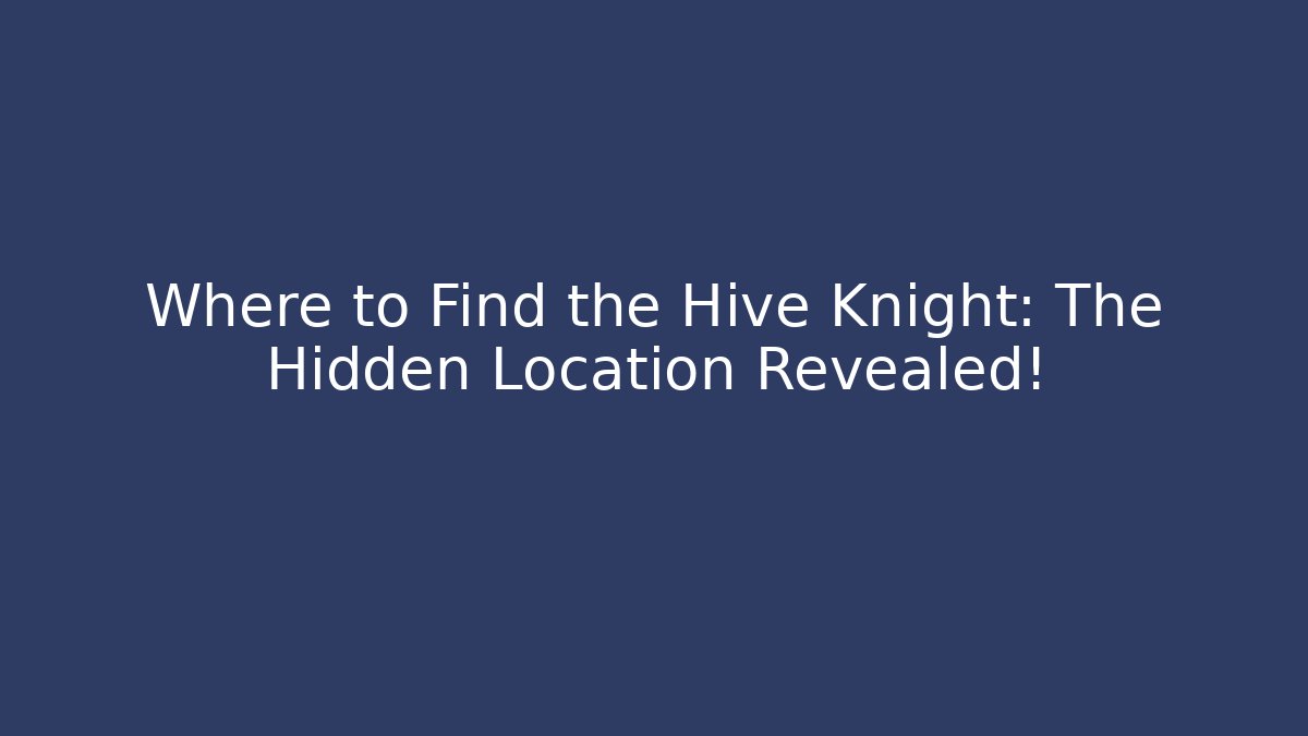 Where to Find the Hive Knight: The Hidden Location Revealed!