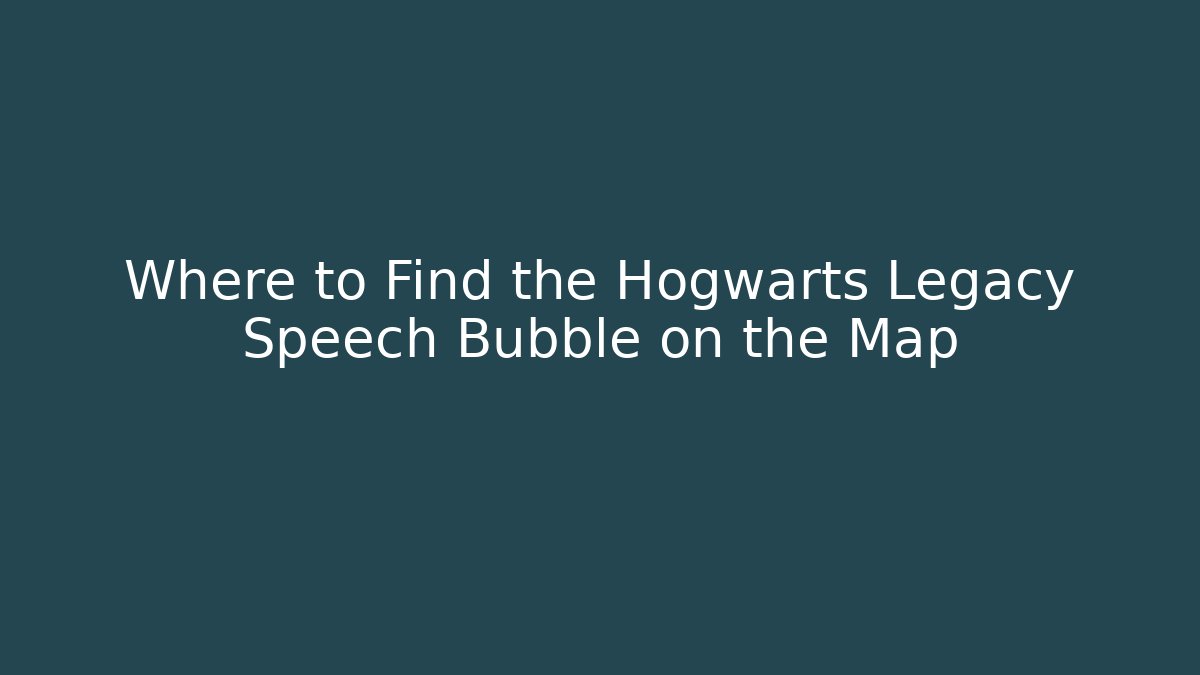 Where to Find the Hogwarts Legacy Speech Bubble on the Map