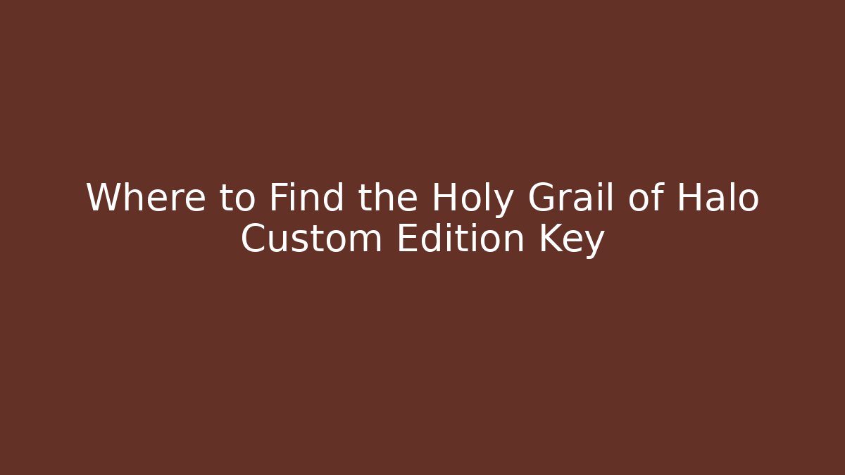 Where to Find the Holy Grail of Halo Custom Edition Key