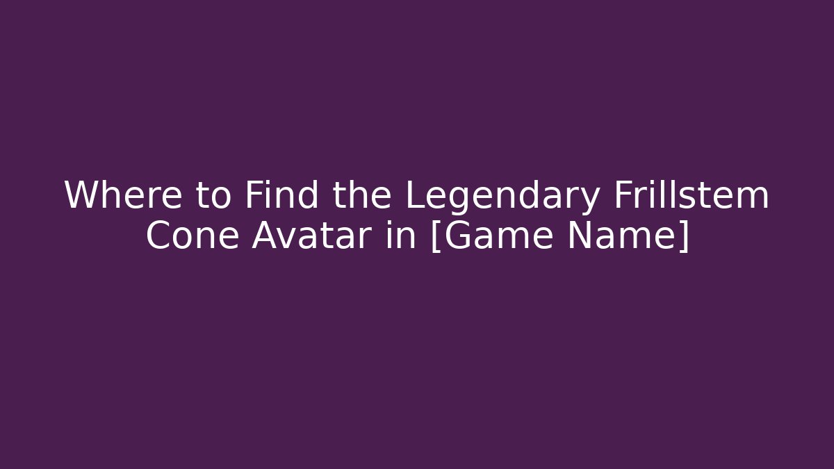Where to Find the Legendary Frillstem Cone Avatar in [Game Name]