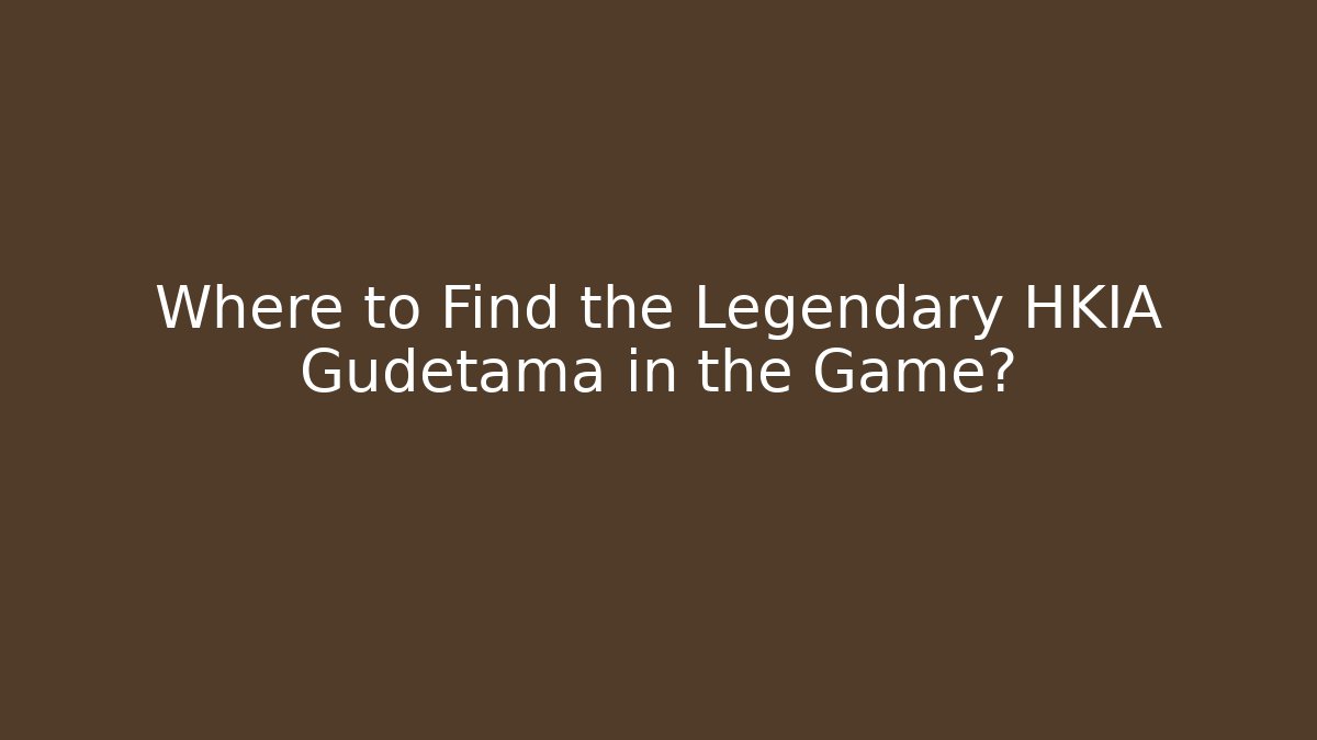 Where to Find the Legendary HKIA Gudetama in the Game?
