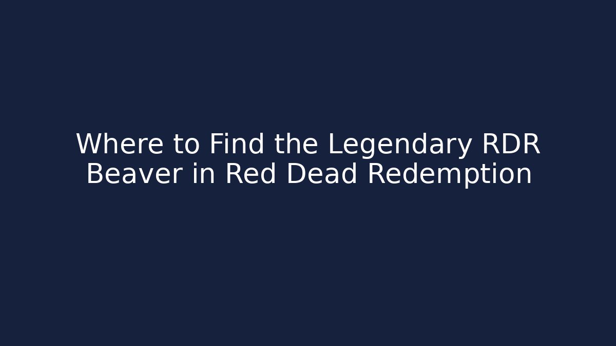 Where to Find the Legendary RDR Beaver in Red Dead Redemption