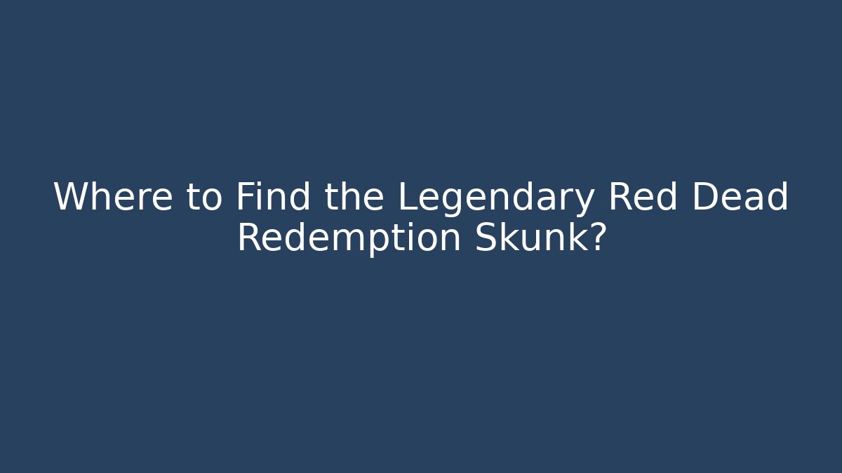 Where to Find the Legendary Red Dead Redemption Skunk?