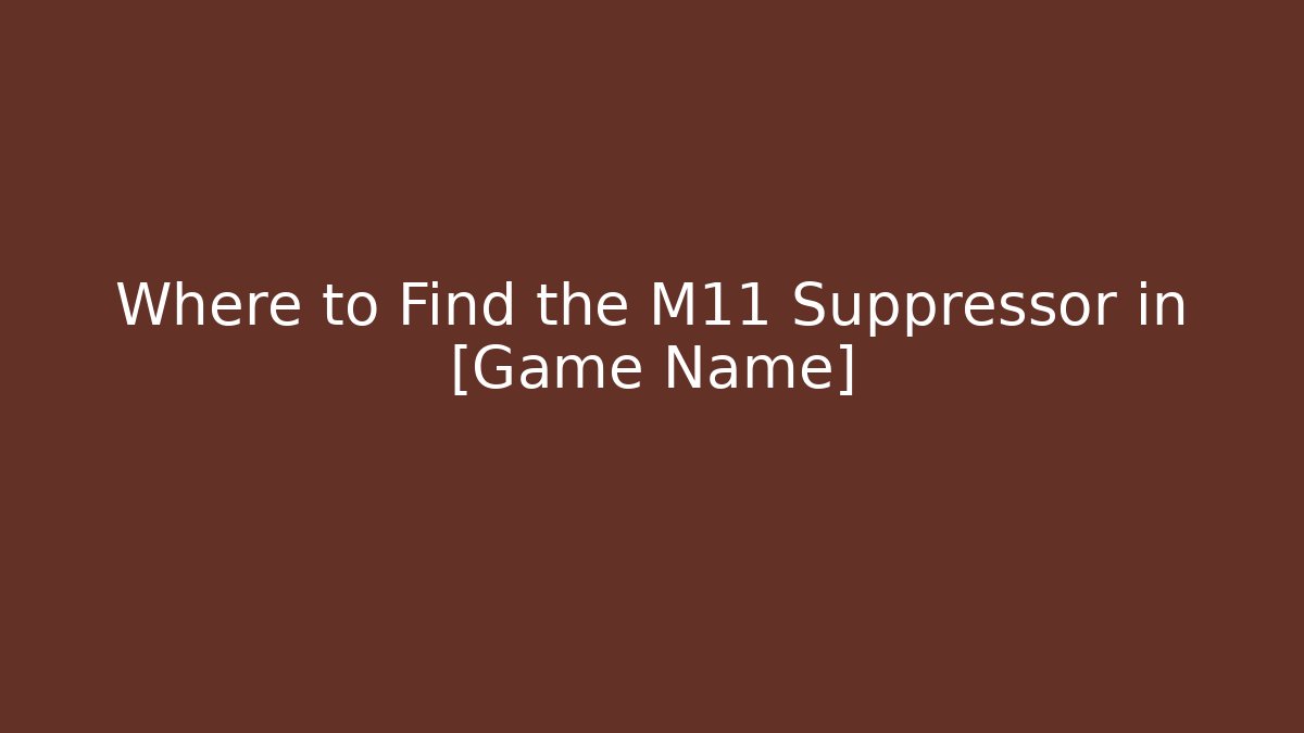 Where to Find the M11 Suppressor in [Game Name]