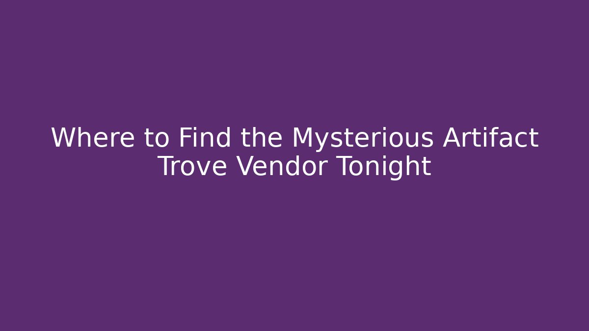 Where to Find the Mysterious Artifact Trove Vendor Tonight