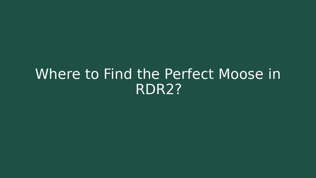 Where to Find the Perfect Moose in RDR2? - Create More Assets
