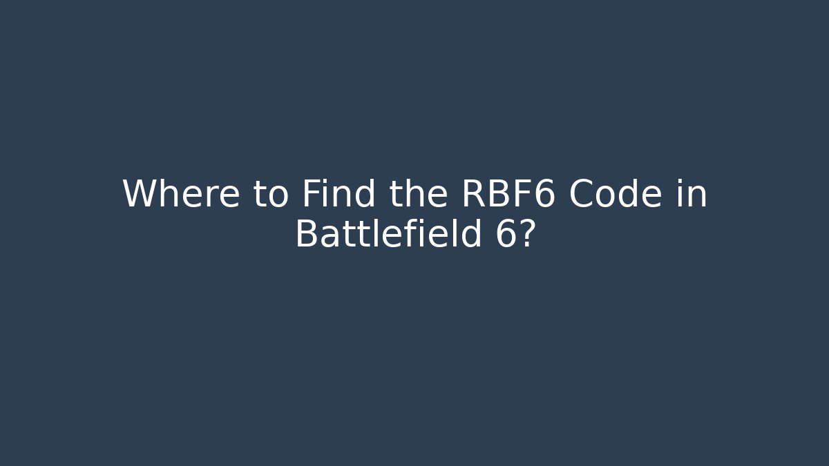 Where to Find the RBF6 Code in Battlefield 6?