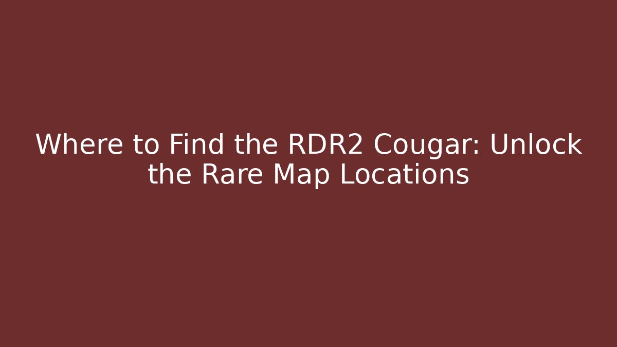 Where to Find the RDR2 Cougar: Unlock the Rare Map Locations