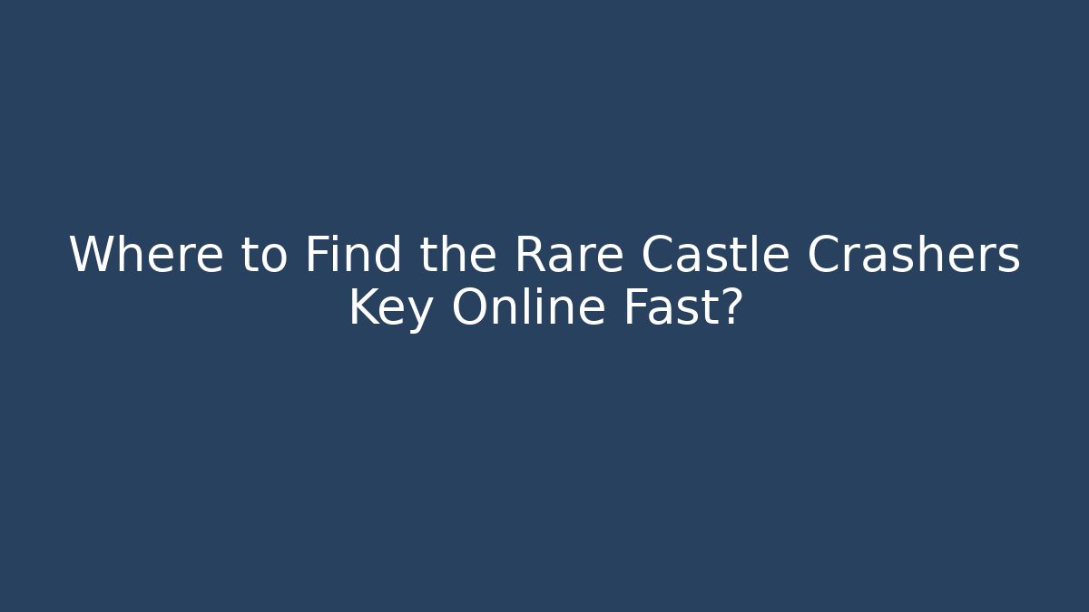 Where to Find the Rare Castle Crashers Key Online Fast?