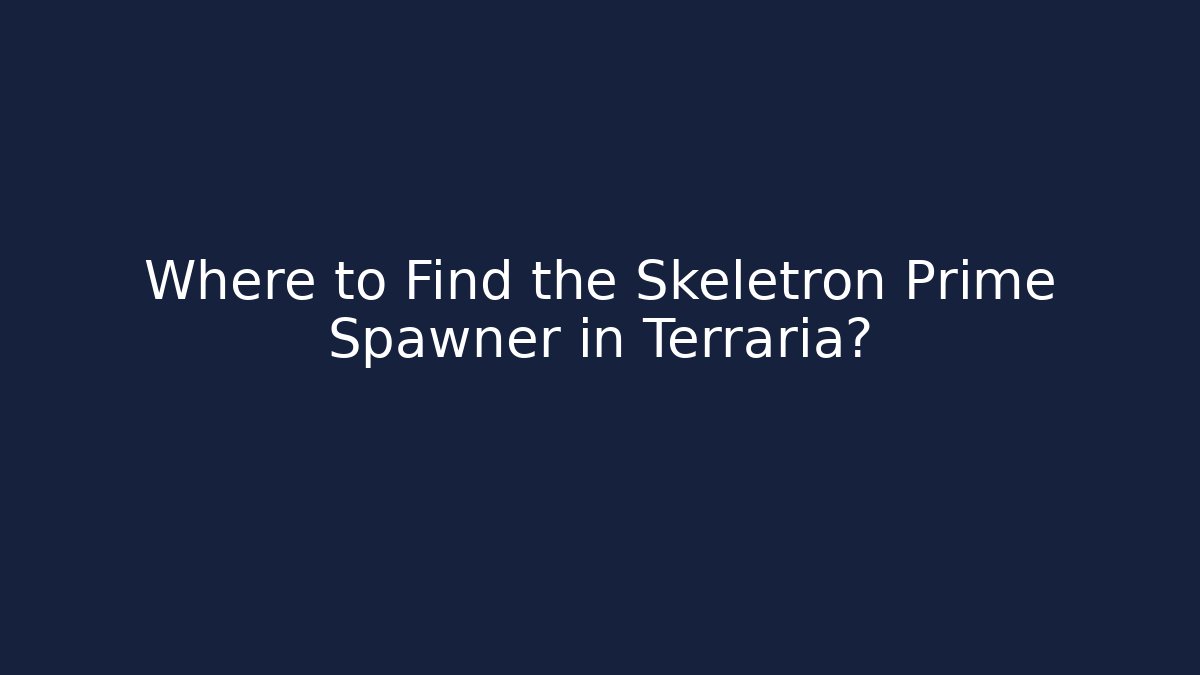 Where to Find the Skeletron Prime Spawner in Terraria?
