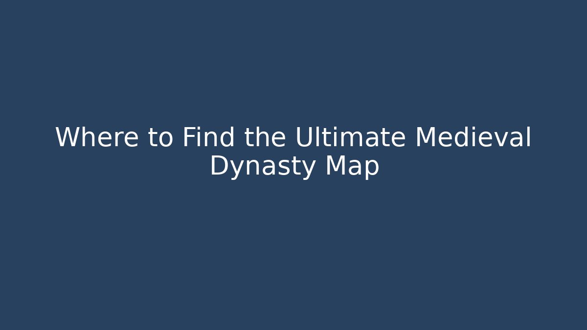 Where to Find the Ultimate Medieval Dynasty Map
