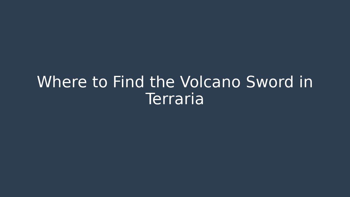 Where to Find the Volcano Sword in Terraria