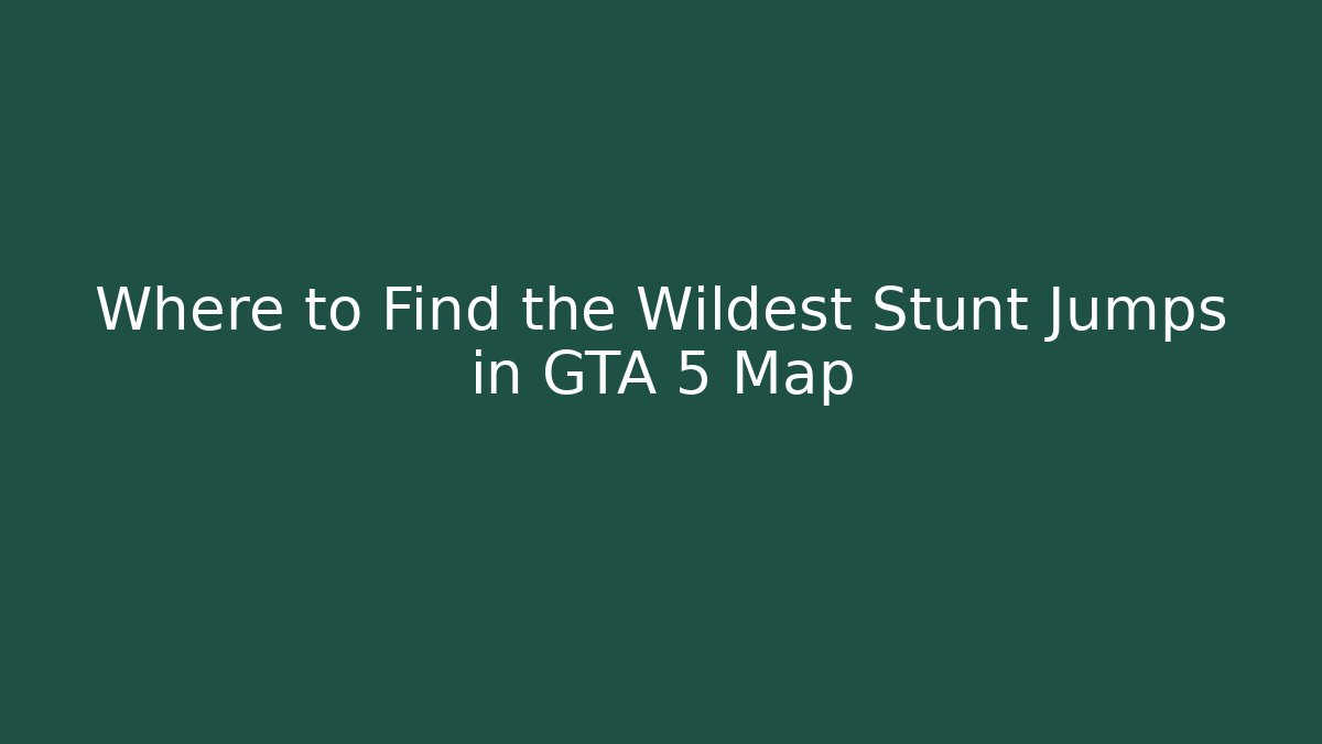 Where to Find the Wildest Stunt Jumps in GTA 5 Map
