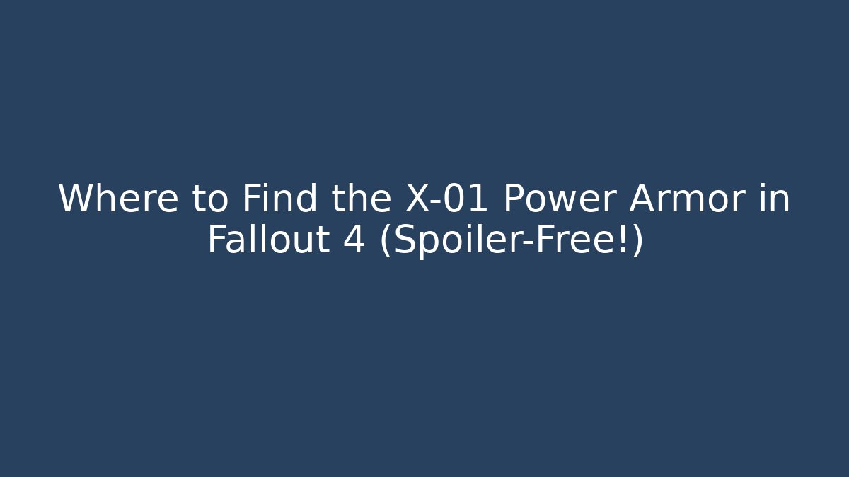 Where to Find the X-01 Power Armor in Fallout 4 (Spoiler-Free!)