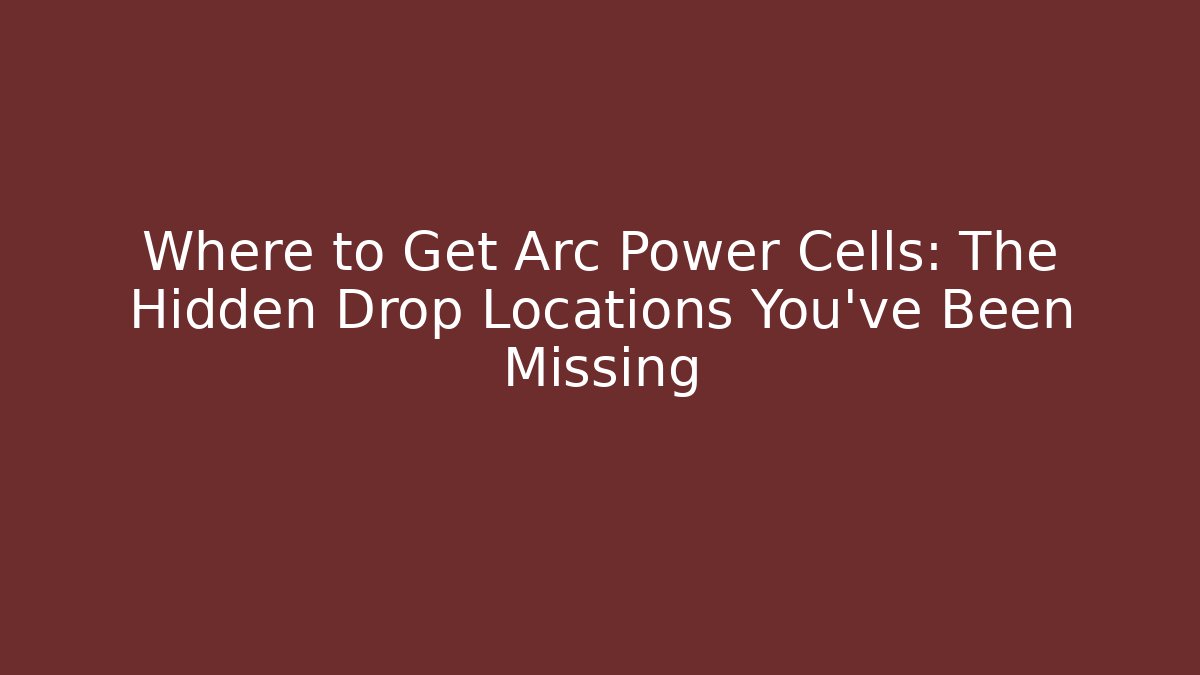 Where to Get Arc Power Cells: The Hidden Drop Locations You’ve Been Missing