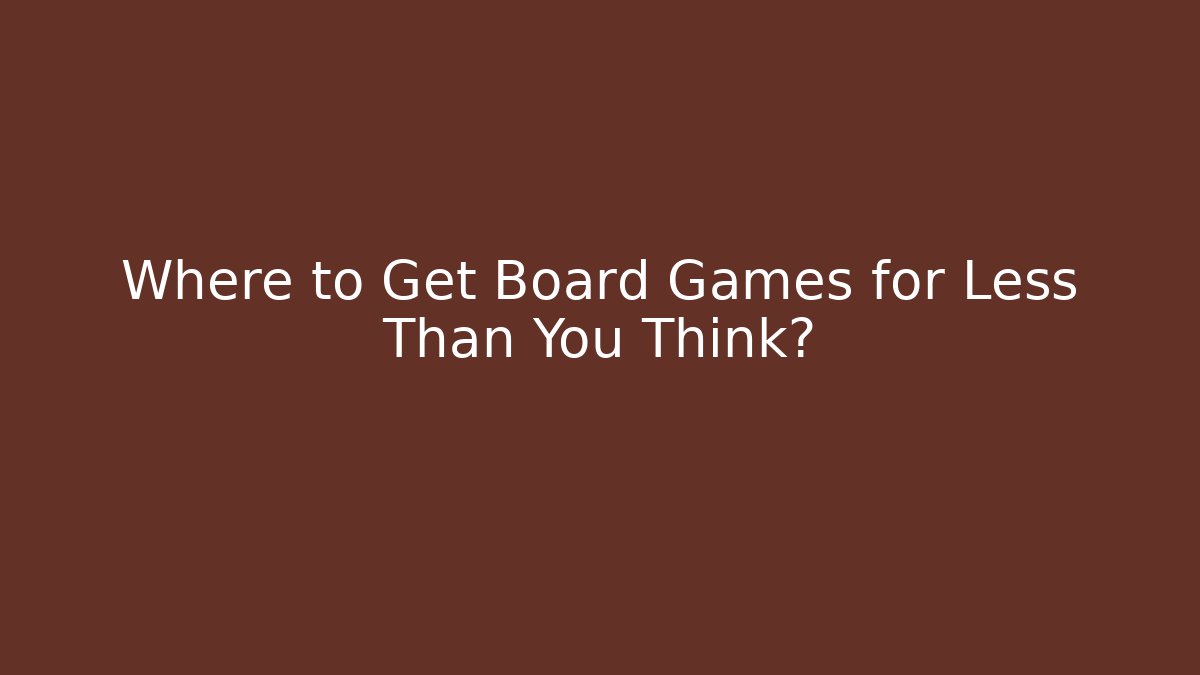 Where to Get Board Games for Less Than You Think? - Create More Assets