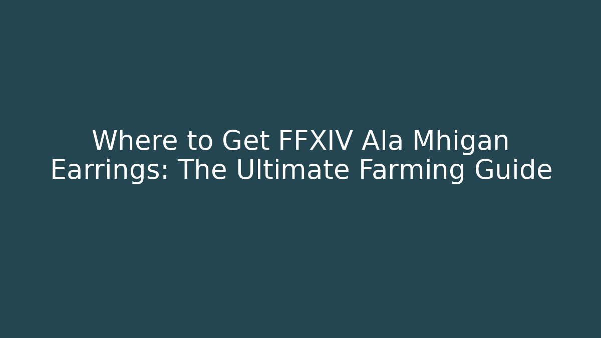 Where to Get FFXIV Ala Mhigan Earrings: The Ultimate Farming Guide