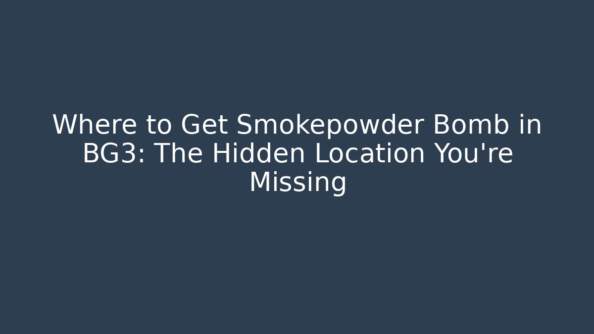 Where to Get Smokepowder Bomb in BG3: The Hidden Location You’re Missing