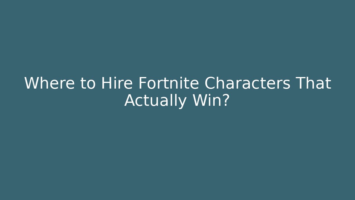 Where to Hire Fortnite Characters That Actually Win?