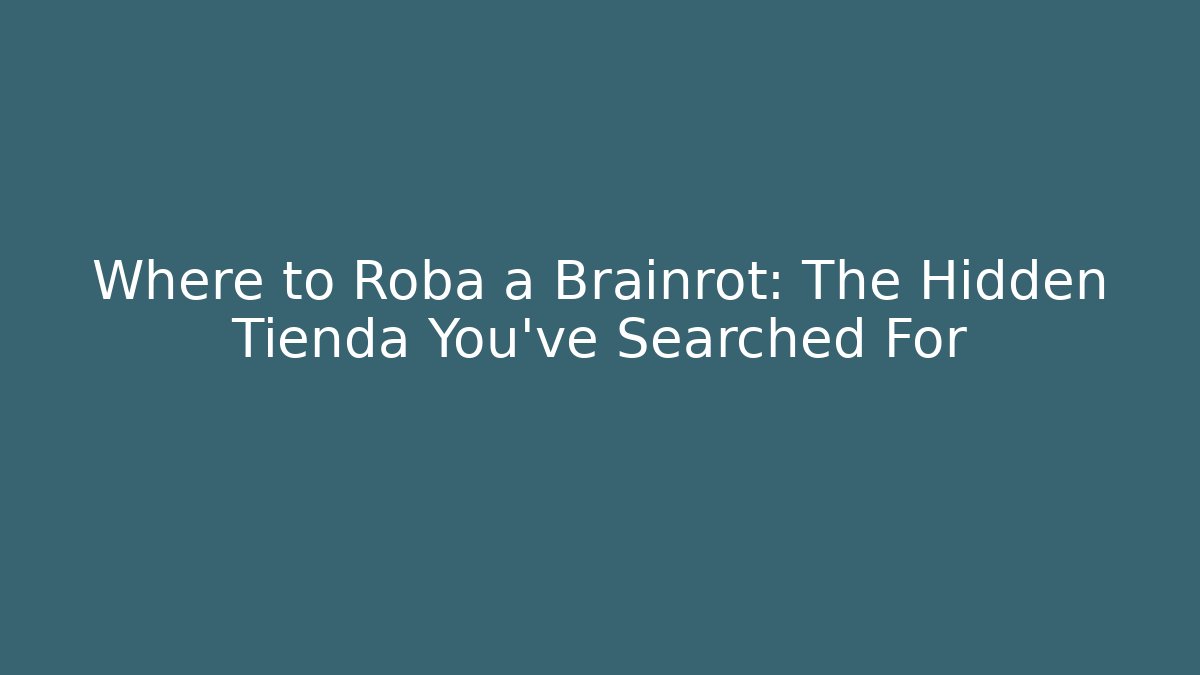 Where to Roba a Brainrot: The Hidden Tienda You've Searched For
