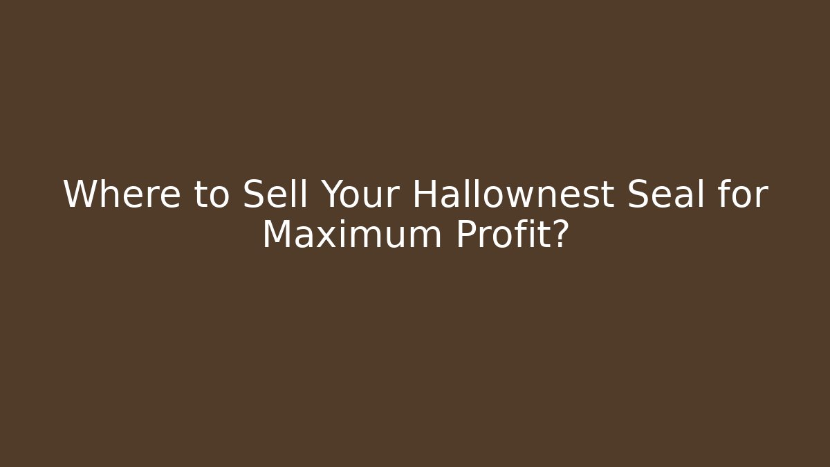 Where to Sell Your Hallownest Seal for Maximum Profit?