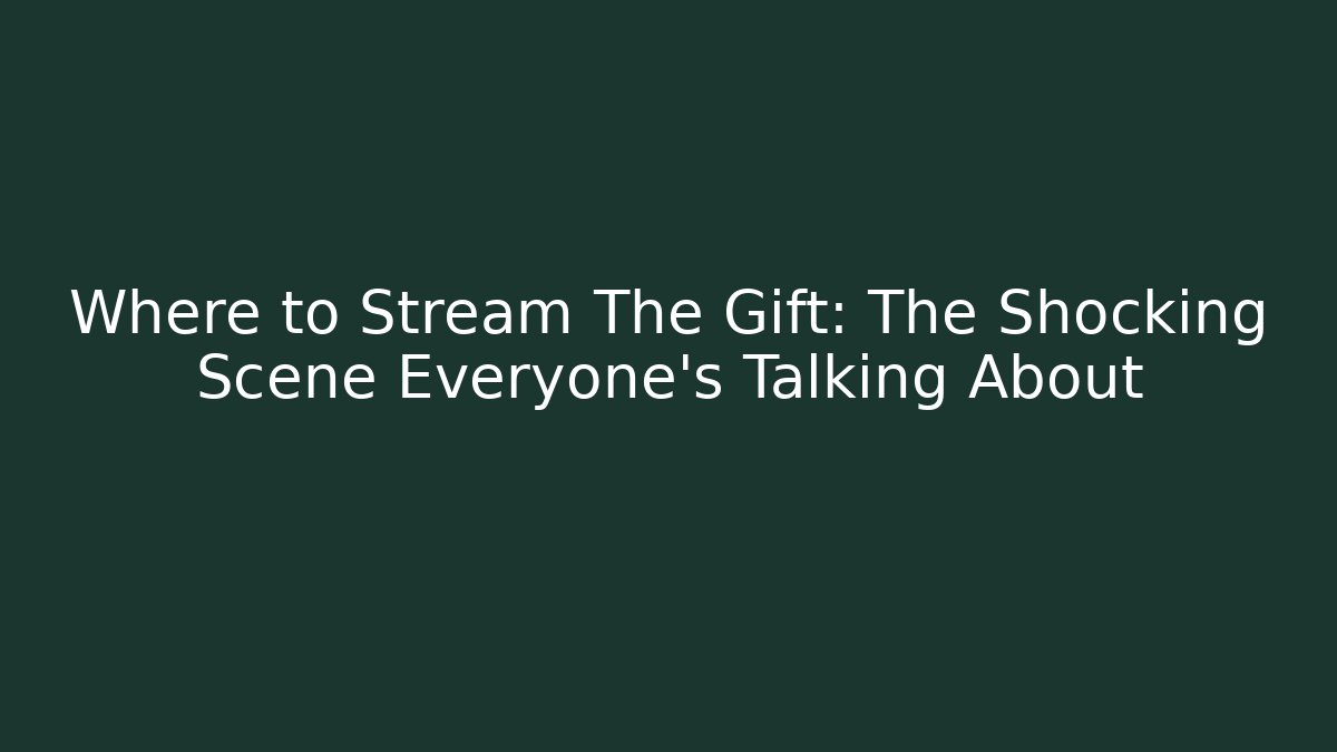 Where to Stream The Gift: The Shocking Scene Everyone’s Talking About