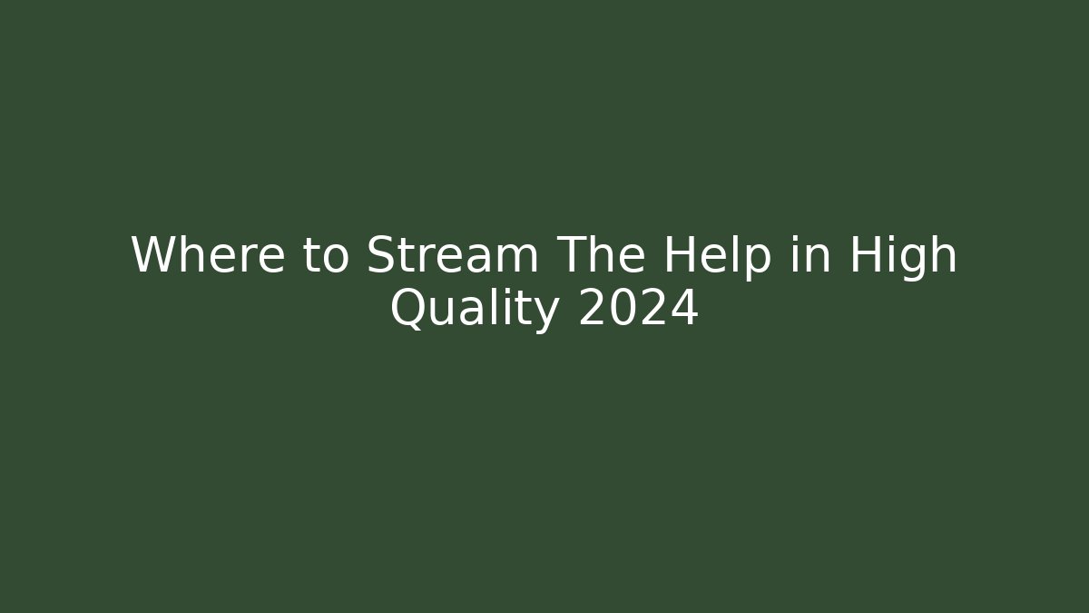Where to Stream The Help in High Quality 2024