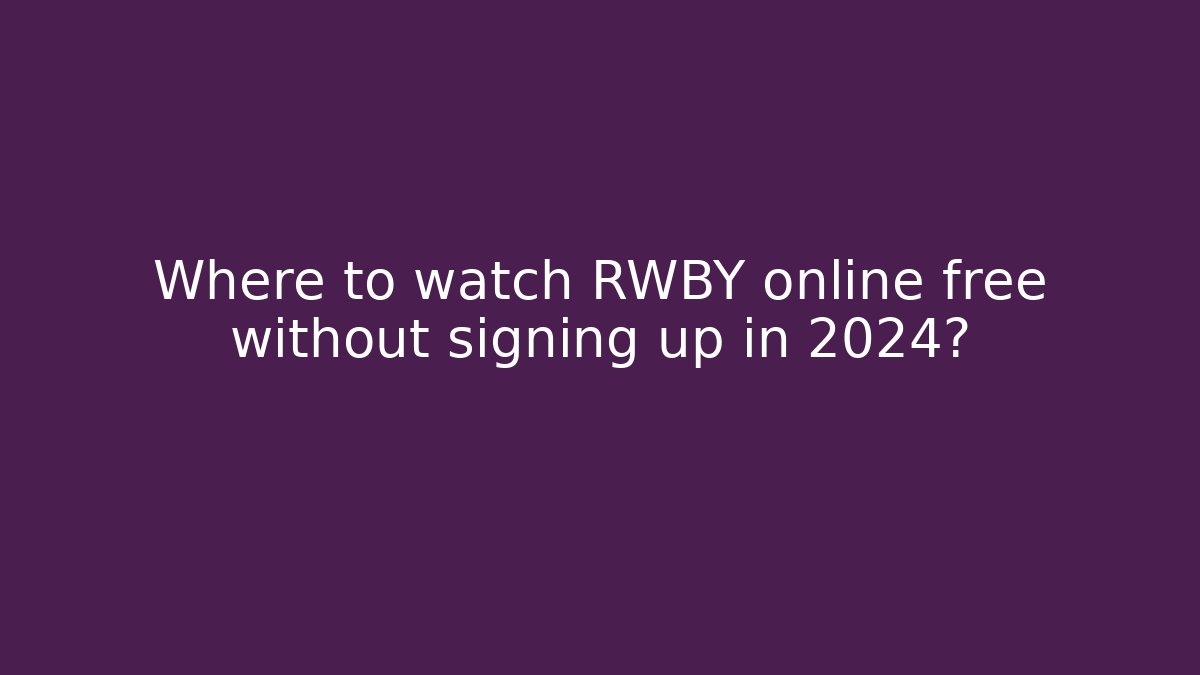 Where to watch RWBY online free without signing up in 2024?