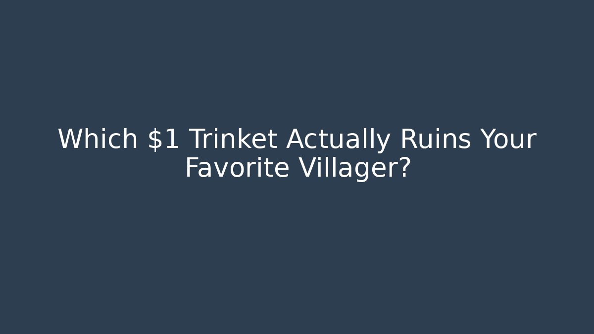 Which $1 Trinket Actually Ruins Your Favorite Villager?