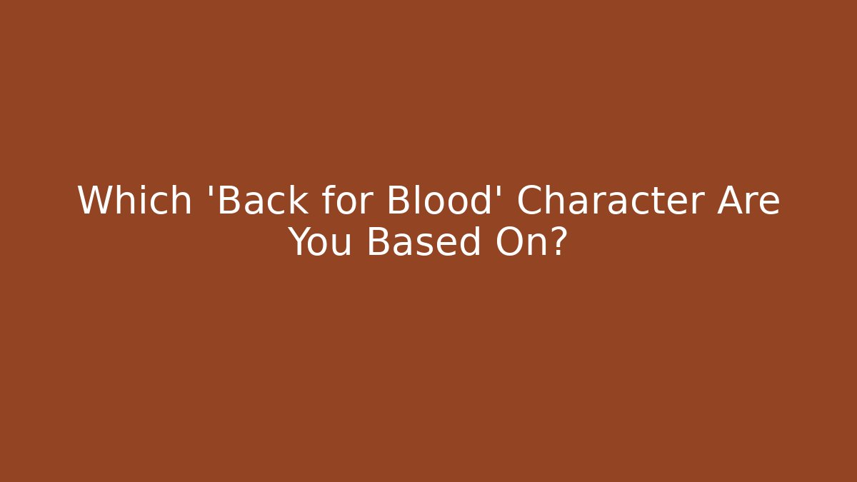 Which 'Back for Blood' Character Are You Based On? - Create More Assets