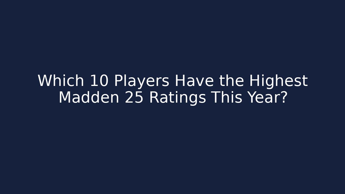 Which 10 Players Have the Highest Madden 25 Ratings This Year?